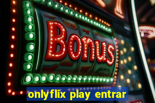 onlyflix play entrar